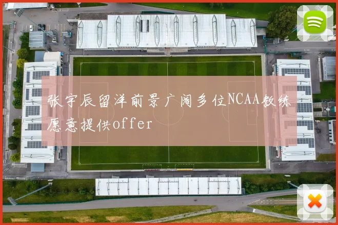张宇辰留洋前景广阔多位NCAA教练愿意提供offer